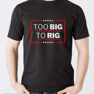 Too Big To Rig Saying Trump 2024 Funny Trump Quote Shirt - Men T-Shirt