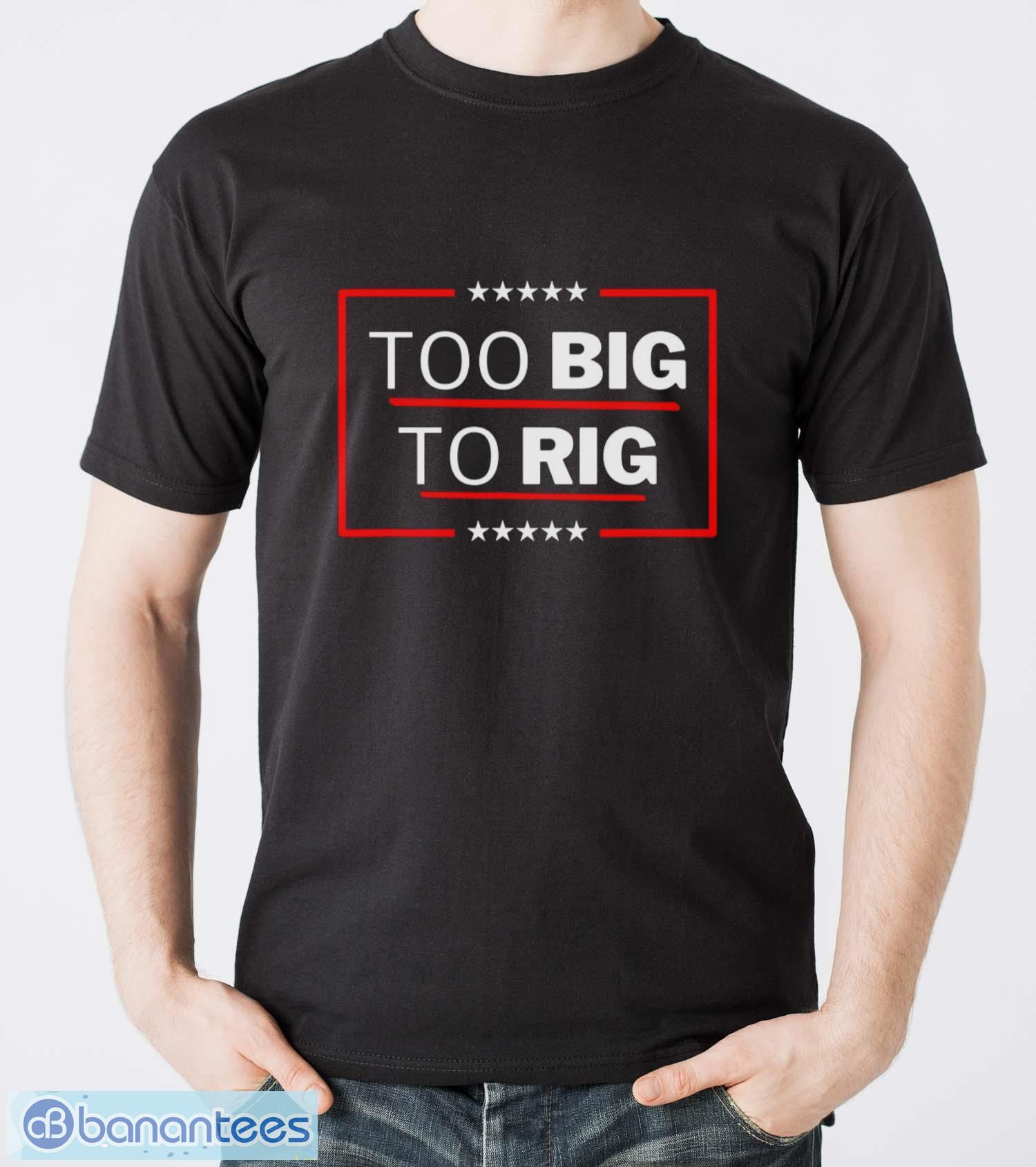 too big to rig saying trump 2024 funny trump quote shirt image Too Big To Rig Saying Trump 2024 Funny Trump Quote Shirt - Men T-Shirt