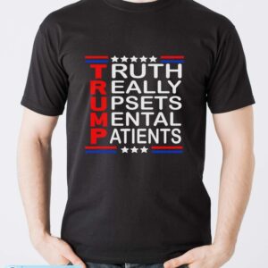 Trump Really Upsets Mental Patients Shirt - Men T-Shirt