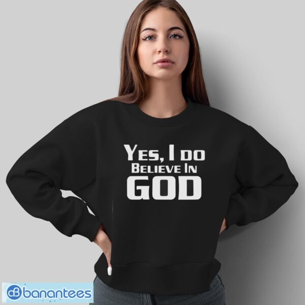 Yes I Do Believe In God Shirt - Sweatshirt