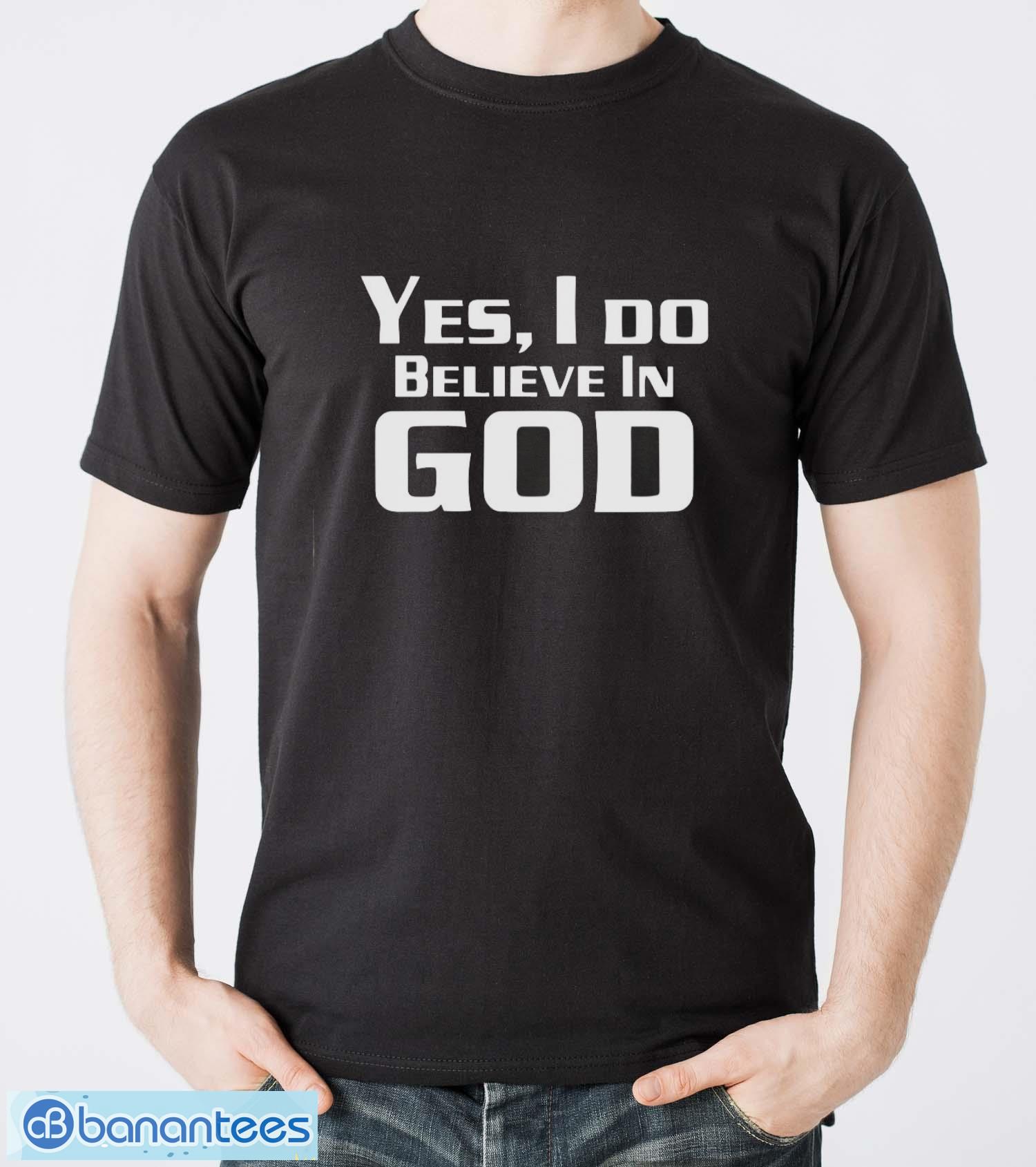 yes i do believe in god shirt image Yes I Do Believe In God Shirt - Men T-Shirt