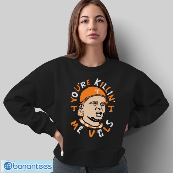 You’re Killing Me Vols Shirt - Sweatshirt